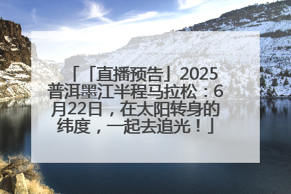 「直播预告」2025普洱墨江半程马拉松：6月22日，在太阳转身的纬度，一起去追光！